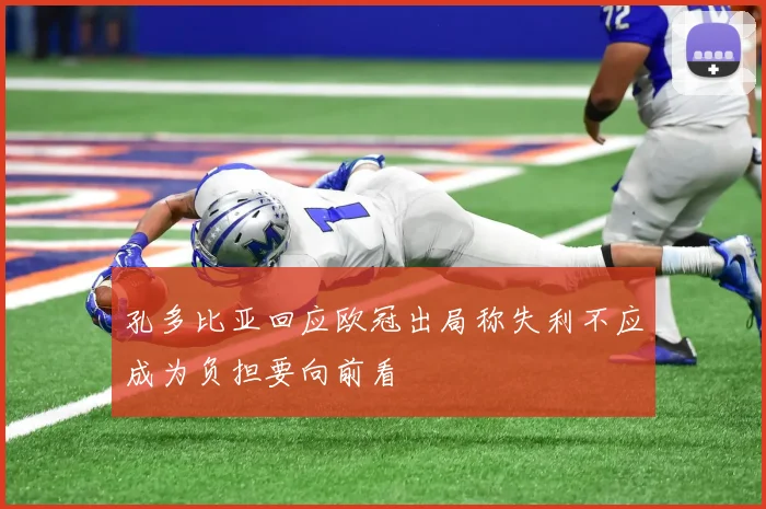 孔多比亚回应欧冠出局称失利不应成为负担要向前看